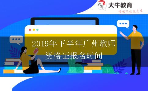 2019年下半年广州教师资格证报名时间