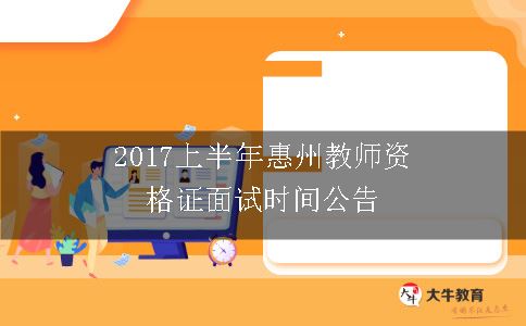 2017上半年惠州教师资格证面试时间公告