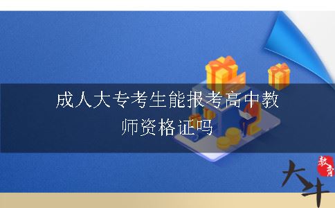 成人大专考生能报考高中教师资格证吗