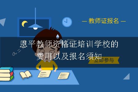 恩平教师资格证培训学校的费用以及报名须知