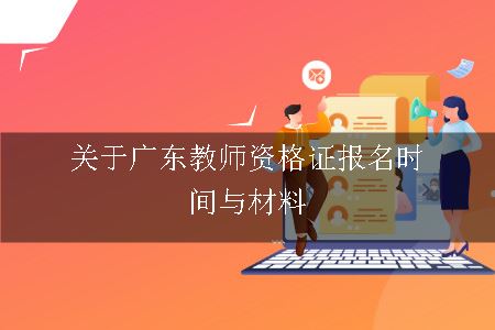 关于广东教师资格证报名时间与材料