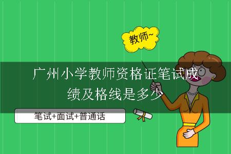 广州小学教师资格证笔试成绩及格线是多少