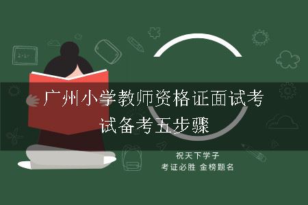 广州小学教师资格证面试考试备考五步骤