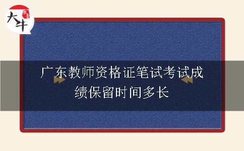 广东教师资格证笔试考试成绩保留时间多长