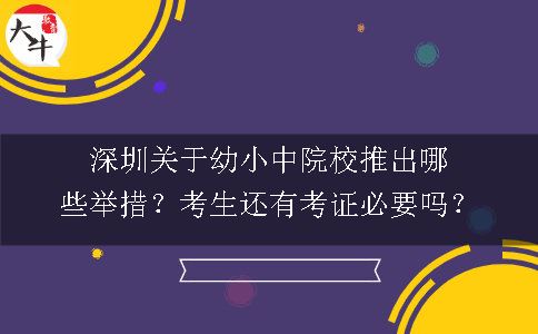 深圳关于幼小中院校推出哪些举措？考生还有考证必要吗？