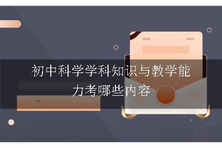 初中科学学科知识与教学能力考哪些内容