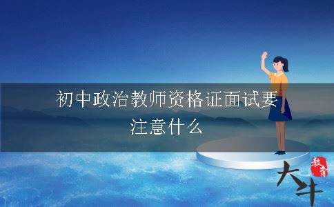 初中政治教师资格证面试要注意什么