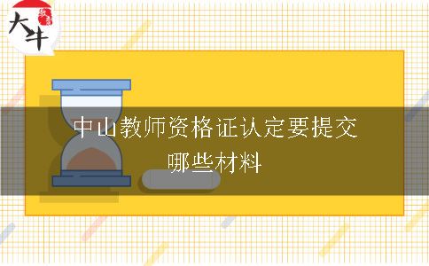 中山教师资格证认定要提交哪些材料