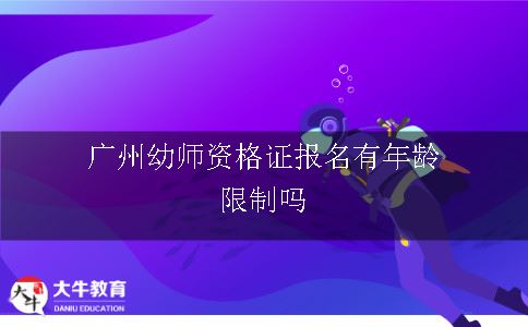 广州幼师资格证报名有年龄限制吗