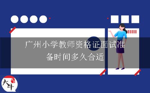 广州小学教师资格证面试准备时间多久合适