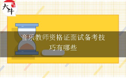 音乐教师资格证面试备考技巧有哪些