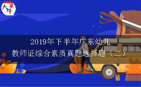 2019年下半年广东幼儿教师证综合素质真题选择题（二）