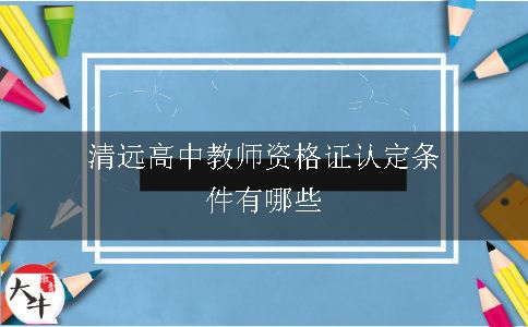 清远高中教师资格证认定条件有哪些