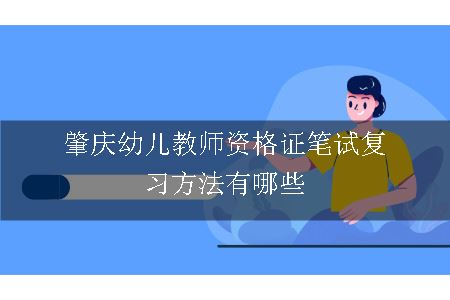 肇庆幼儿教师资格证笔试复习方法有哪些