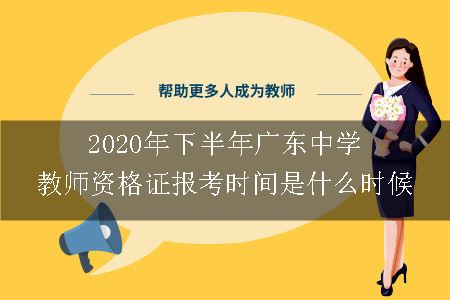 2020年下半年广东中学教师资格证报考时间是什么时候