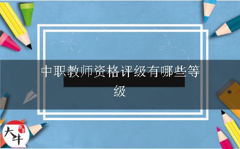 中职教师资格评级有哪些等级