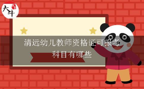 清远幼儿教师资格证可报考科目有哪些