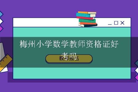 梅州小学数学教师资格证好考吗