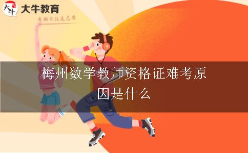 梅州数学教师资格证难考原因是什么