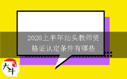 2020上半年汕头教师资格证认定条件有哪些