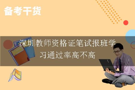 深圳教师资格证笔试报班学习通过率高不高