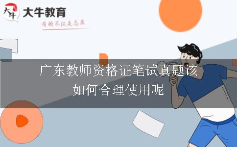 广东教师资格证笔试真题该如何合理使用呢