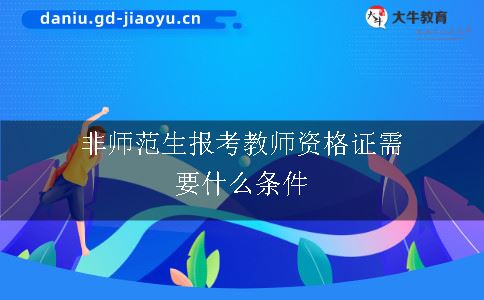 非师范生报考教师资格证