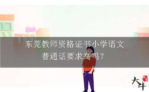 东莞教师资格证书小学语文普通话要求高吗？