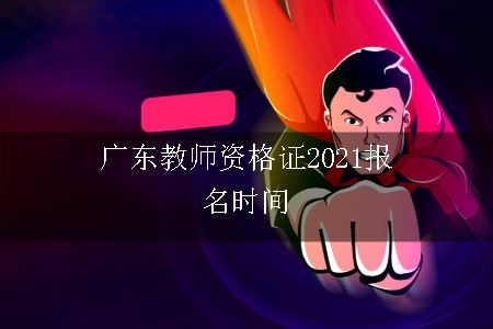 广东教师资格证2021报名时间