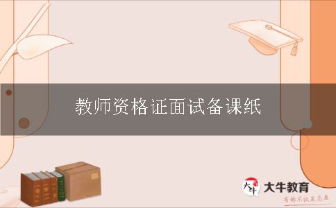 教师资格证面试备课纸长什么样