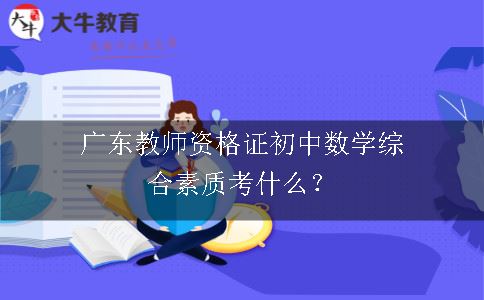广东教师资格证初中数学综合素质考什么？