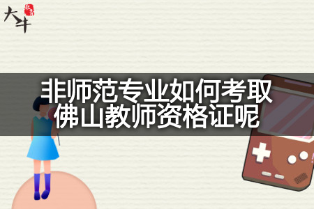 非师范专业考取佛山教师资格证