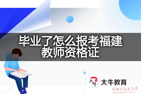 毕业了报考福建教师资格证