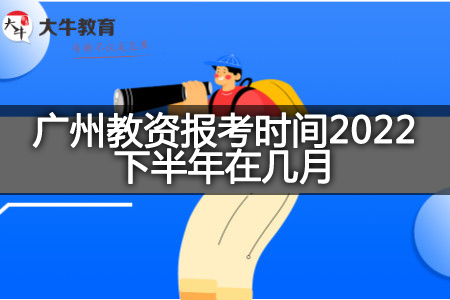 广州教资报考时间2022下半年