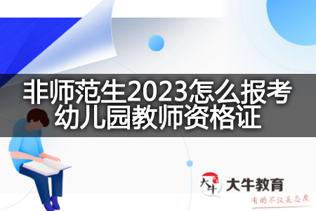 非师范生2023报考幼儿园教师资格证