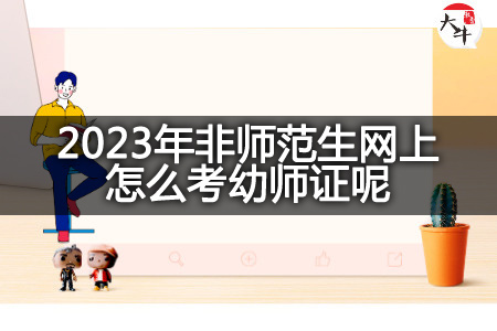 2023年非师范生网上考幼师证