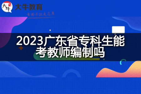 2023广东省专科生考教师编制