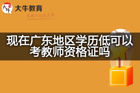 现在广东地区学历低考教师资格证