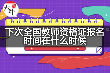 下次全国教师资格证报名时间