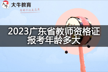 2023广东省教师资格证报考年龄