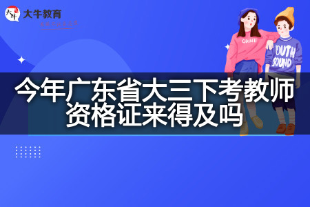 今年广东省大三下考教师资格证