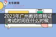 2023年广州教师资格证考试时间在什么时候？