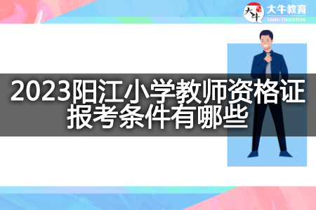 2023阳江小学教师资格证报考条件