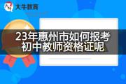 23年惠州市如何报考初中教师资格证呢？