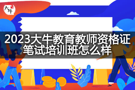 2023大牛教育教师资格证笔试培训班