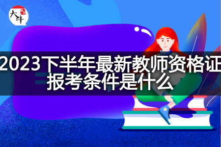 2023下半年最新教师资格证报考条件