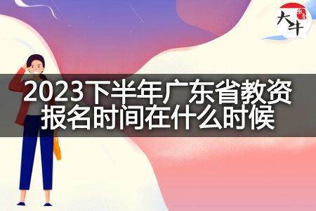 2023下半年广东省教资报名时间