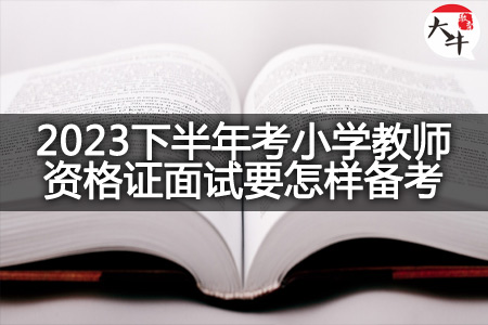 2023下半年考小学教师资格证面试