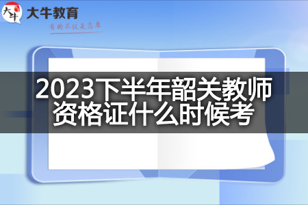 2023下半年韶关教师资格证