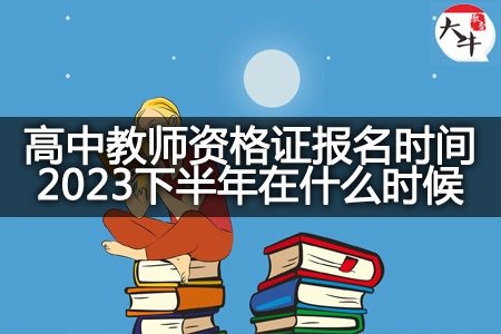 高中教师资格证报名时间2023下半年